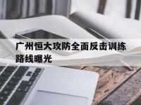 B体育体育链接-广州恒大攻防全面反击训练路线曝光